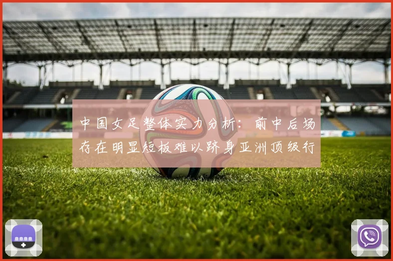 中国女足整体实力分析：前中后场存在明显短板难以跻身亚洲顶级行列