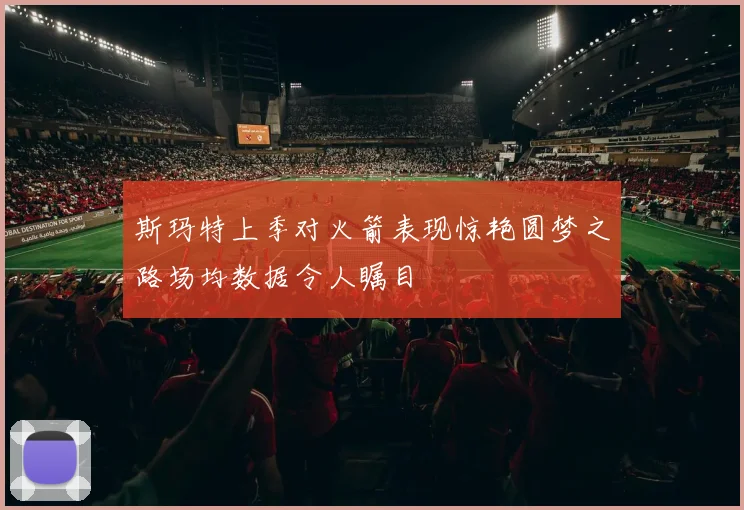 斯玛特上季对火箭表现惊艳圆梦之路场均数据令人瞩目